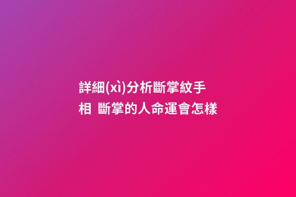 詳細(xì)分析斷掌紋手相  斷掌的人命運會怎樣